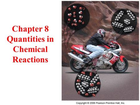 Chapter 8 Quantities in Chemical Reactions. 2 Quantities in Chemical Reactions the amount of every substance used and made in a chemical reaction is related.