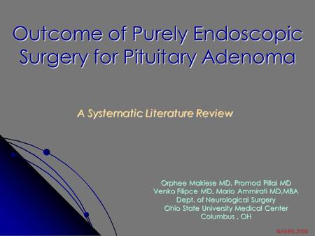 Outcome of Purely Endoscopic Surgery for Pituitary Adenoma Orphee Makiese MD, Promod Pillai MD Venko Filipce MD, Mario Ammirati MD,MBA Dept. of Neurological.