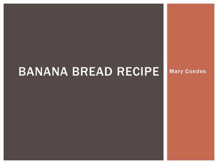 Mary Condes BANANA BREAD RECIPE.  3/4 c sugar  1/2 c margarine (1 stick)  2 eggs  1 1/2 c smashed bananas (4-6)  1 tsp vanilla  1 c shredded bran.