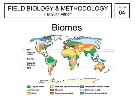 Biomes FIELD BIOLOGY & METHODOLOGY Fall 2014 Althoff Lecture 04.