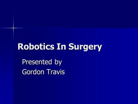 Robotics In Surgery Presented by Gordon Travis. Objectives 1. 1. Describe trend  Robotic system, the da Vinci S HD Surgical System 2. 2. Describe hardware/software.