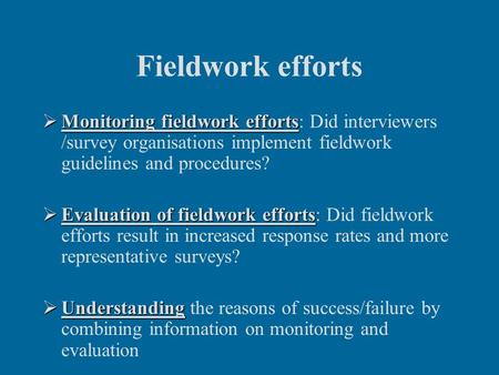 Fieldwork efforts  Monitoring fieldwork efforts  Monitoring fieldwork efforts: Did interviewers /survey organisations implement fieldwork guidelines.