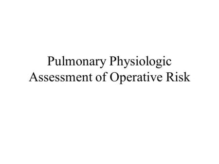 Pulmonary Physiologic Assessment of Operative Risk.