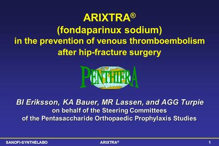 ARIXTRA® (fondaparinux sodium) in the prevention of venous thromboembolism after hip-fracture surgery BI Eriksson, KA Bauer, MR Lassen, and AGG Turpie.