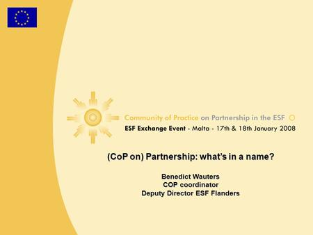 (CoP on) Partnership: what’s in a name? Benedict Wauters COP coordinator Deputy Director ESF Flanders.