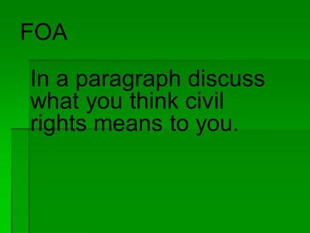 FOA In a paragraph discuss what you think civil rights means to you.