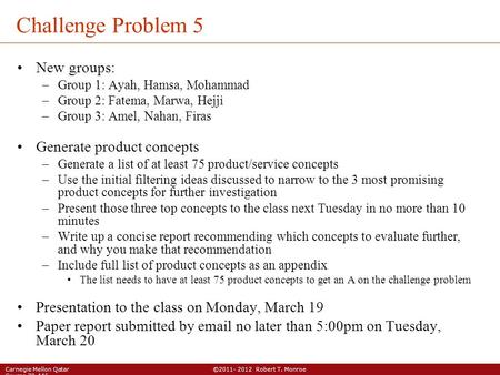 Carnegie Mellon Qatar ©2011- 2012 Robert T. Monroe Course 70-446 Challenge Problem 5 New groups: –Group 1: Ayah, Hamsa, Mohammad –Group 2: Fatema, Marwa,