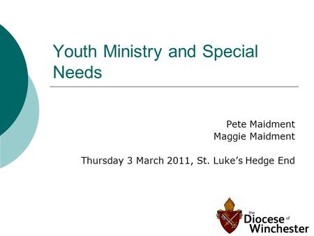 Youth Ministry and Special Needs Pete Maidment Maggie Maidment Thursday 3 March 2011, St. Luke’s Hedge End.