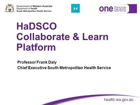 HaDSCO Collaborate & Learn Platform Professor Frank Daly Chief Executive South Metropolitan Health Service.