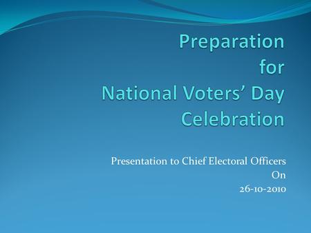 Presentation to Chief Electoral Officers On 26-10-2010.