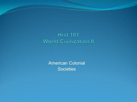 American Colonial Societies American Colonial Societies Spain: The “Model” Colonizer Spain was the “model” colonizer Not in the sense that other European.