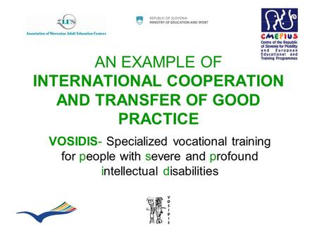 AN EXAMPLE OF INTERNATIONAL COOPERATION AND TRANSFER OF GOOD PRACTICE VOSIDIS- Specialized vocational training for people with severe and profound intellectual.