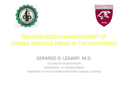 NEUROSURGICAL MANAGEMENT OF STROKE:PRACTICE TREND IN THE PHILIPPINES GERARDO D. LEGASPI M.D. SECTION OF NEUROSURGERY DEPARTMENT OF NEUROSCIENCES UNIVERSITY.