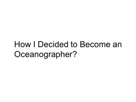 How I Decided to Become an Oceanographer?. Ithaca Shelton I grew up in a tiny town in Washington State with a population of about 7,000 people.