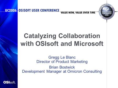 Catalyzing Collaboration with OSIsoft and Microsoft Gregg Le Blanc Director of Product Marketing Brian Bostwick Development Manager at Omicron Consulting.
