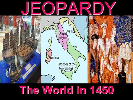 JEOPARDY The World in 1450 Categories 100 200 300 400 500 100 200 300 400 500 100 200 300 400 500 100 200 300 400 500 100 200 300 400 500 China Rise.