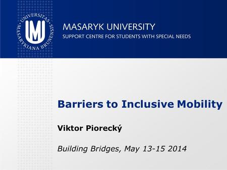Barriers to Inclusive Mobility Viktor Piorecký Building Bridges, May 13-15 2014.