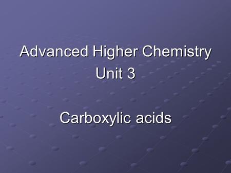 Advanced Higher Chemistry Unit 3 Carboxylic acids.