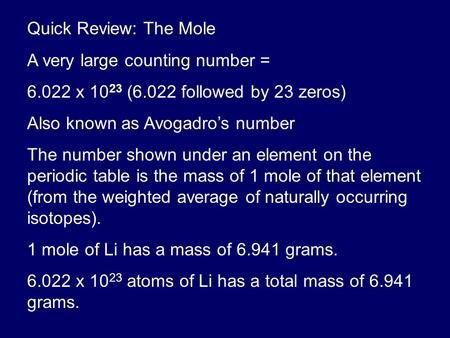 Quick Review: The Mole A very large counting number = 6.022 x 10 23 (6.022 followed by 23 zeros) Also known as Avogadro’s number The number shown under.