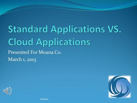 Presented For Moana Co. March 1, 2013 NaluHou. Definition of standard application vs. cloud computing Pros and Cons of Microsoft Office vs. Google Apps.