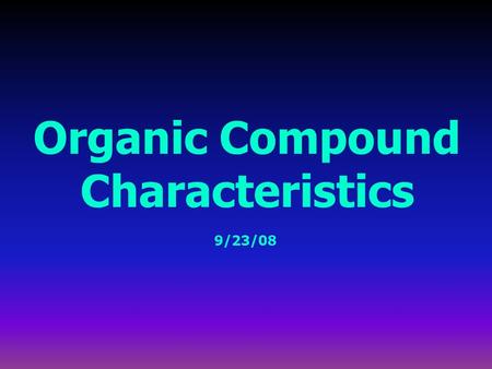 Organic Compound Characteristics 9/23/08. organic compound = a compound composed of these four elements, hooked together with covalent bonds: carbon,