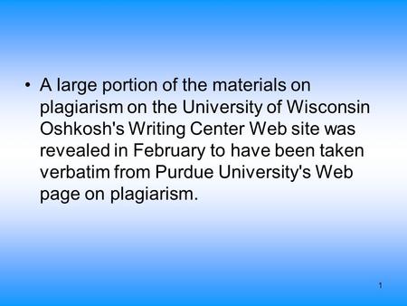 1 A large portion of the materials on plagiarism on the University of Wisconsin Oshkosh's Writing Center Web site was revealed in February to have been.