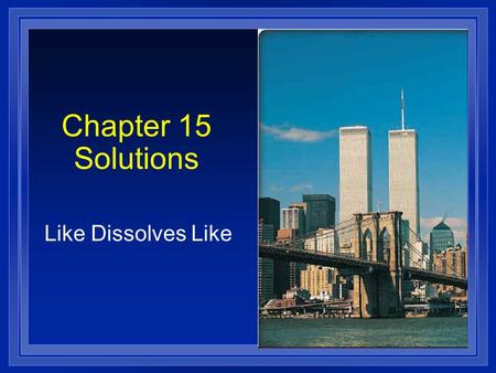 Chapter 15 Solutions Like Dissolves Like. Definitions l Solution - l Solution - homogeneous mixture Solvent Solvent - present in greater amount Solute.