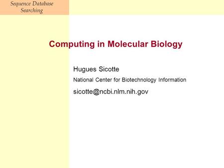 Sequence Database Searching Computing in Molecular Biology Hugues Sicotte National Center for Biotechnology Information