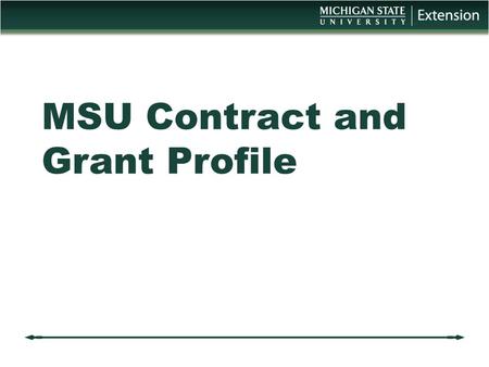 MSU Contract and Grant Profile. Why is having an accurate profile important? This profile feeds into any eTransmittals submitted. It determines who approves.