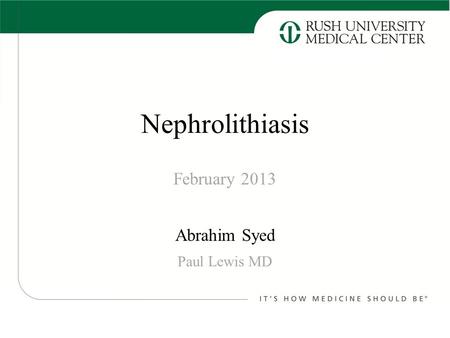 Nephrolithiasis Abrahim Syed February 2013 Paul Lewis MD.