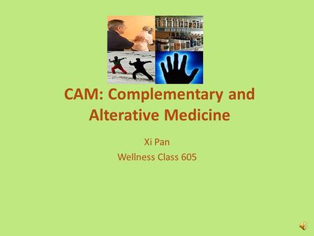 CAM: Complementary and Alterative Medicine Xi Pan Wellness Class 605.