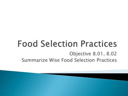 Objective 8.01, 8.02 Summarize Wise Food Selection Practices.