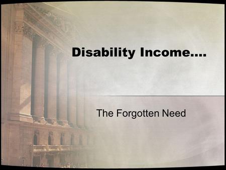 Disability Income…. The Forgotten Need. DI Statistics Leaving It All To Chance.