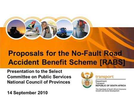 1 Presentation to the Select Committee on Public Services National Council of Provinces 14 September 2010 Proposals for the No-Fault Road Accident Benefit.