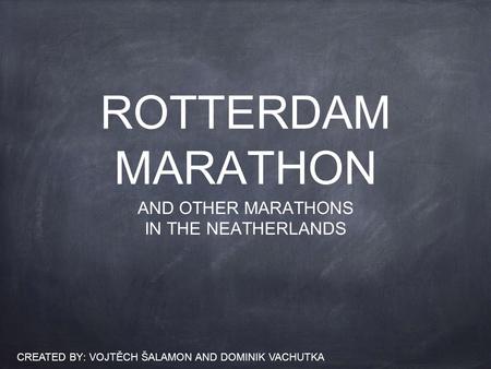 ROTTERDAM MARATHON AND OTHER MARATHONS IN THE NEATHERLANDS CREATED BY: VOJTĚCH ŠALAMON AND DOMINIK VACHUTKA.
