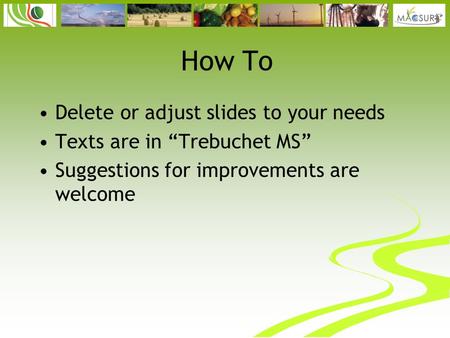 How To Delete or adjust slides to your needs Texts are in “Trebuchet MS” Suggestions for improvements are welcome.