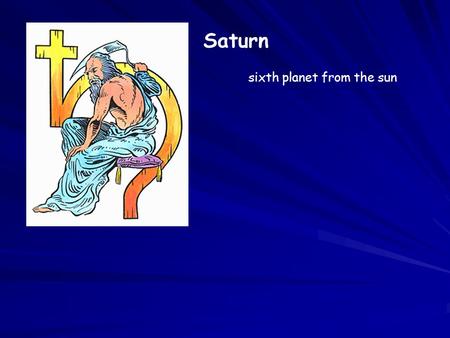 Sixth planet from the sun Saturn. In Roman mythology, Saturn is the god of agriculture and time. Saturn is the root of the English word Saturdaymythology.