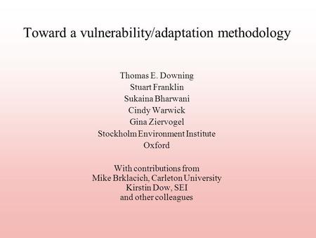 Toward a vulnerability/adaptation methodology Thomas E. Downing Stuart Franklin Sukaina Bharwani Cindy Warwick Gina Ziervogel Stockholm Environment Institute.