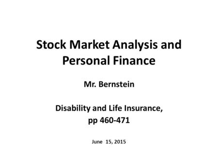 Stock Market Analysis and Personal Finance Mr. Bernstein Disability and Life Insurance, pp 460-471 June 15, 2015.