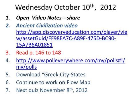 Wednesday October 10 th, 2012 1.Open Video Notes---share 2.Ancient Civilization video  w/assetGuid/FF98EA7C-A89F-475D-BC90-