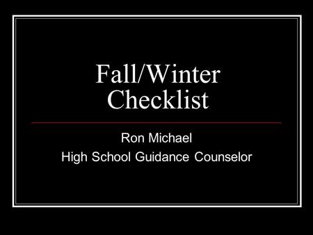 Fall/Winter Checklist Ron Michael High School Guidance Counselor.