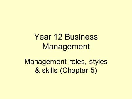 Year 12 Business Management Management roles, styles & skills (Chapter 5)