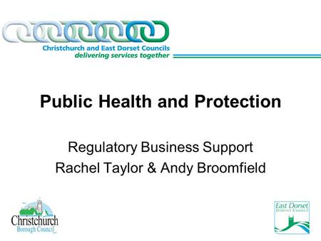 Public Health and Protection Regulatory Business Support Rachel Taylor & Andy Broomfield.