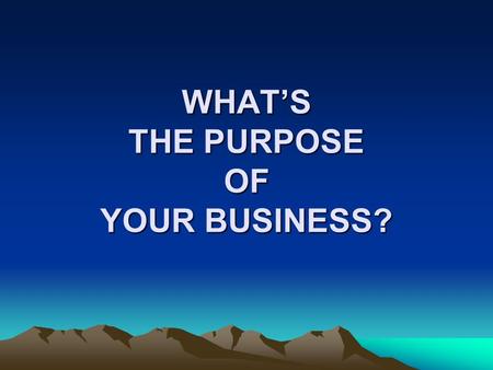WHAT’S THE PURPOSE OF YOUR BUSINESS?. WHAT SORT OF WITNESS AM I PORTRAYING?