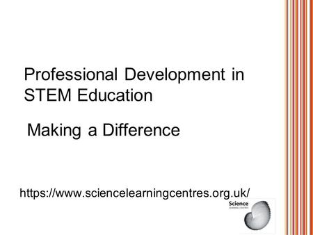 Professional Development in STEM Education Making a Difference https://www.sciencelearningcentres.org.uk/