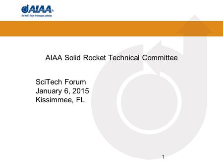 AIAA Solid Rocket Technical Committee SciTech Forum January 6, 2015 Kissimmee, FL 1.