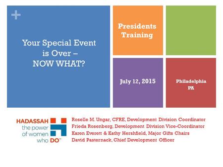 + Your Special Event is Over – NOW WHAT? Roselle M. Ungar, CFRE, Development Division Coordinator Frieda Rosenberg, Development Division Vice-Coordinator.
