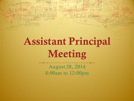 Assistant Principal Meeting August 28, 2014 8:00am to 12:00pm.