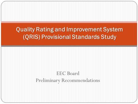 EEC Board Preliminary Recommendations Quality Rating and Improvement System (QRIS) Provisional Standards Study.