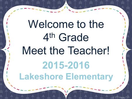 Welcome to the 4 th Grade Meet the Teacher! 2015-2016 Lakeshore Elementary.